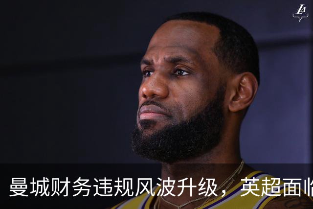 曼城财务违规风波升级，英超面临严峻考验